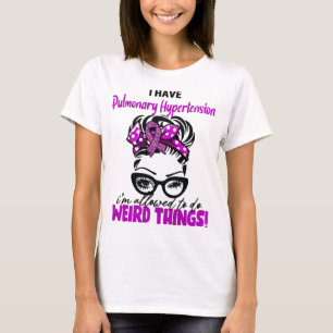 I Have Pulmonary Hypertension I'm Allowed To Do We T-Shirt