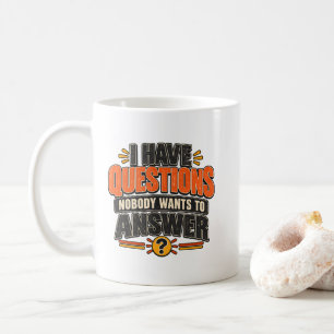 I Have Questions Nobody Wants to Answer Coffee Mug