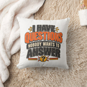 I Have Questions Nobody Wants to Answer Cushion