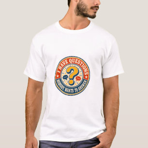 I Have Questions Nobody Wants to Answer T-Shirt