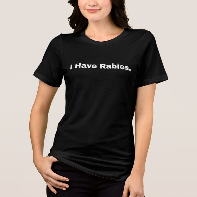 I Have Rabies Tri-Blend Shirt (Front)