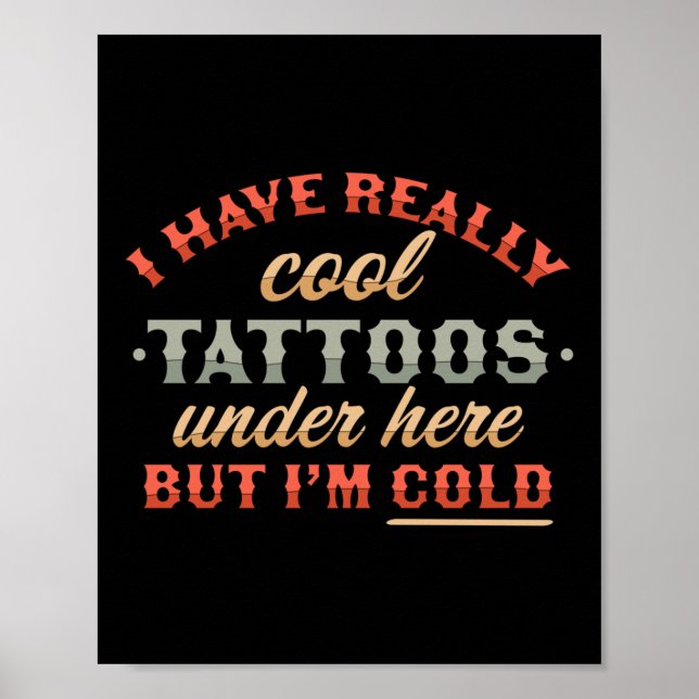 I Have Really Cool Tattoos Under Here But Im Cold  Poster (Front)