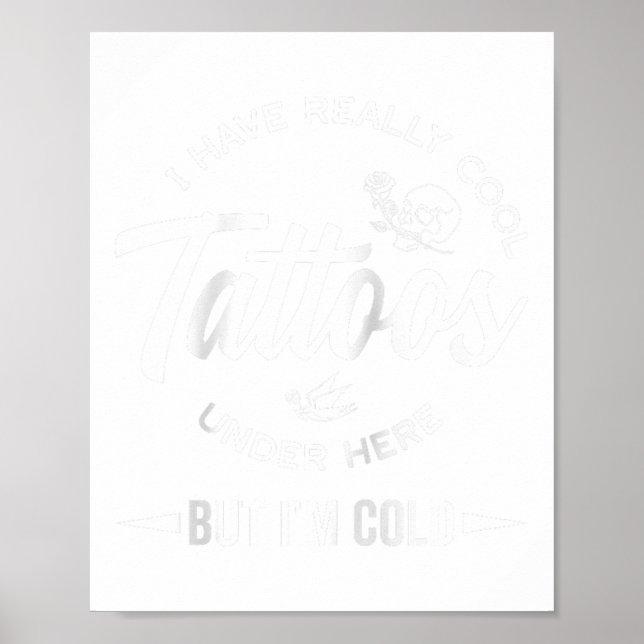 I Have Really Cool Tattoos Under Here But Im Cold  Poster (Front)