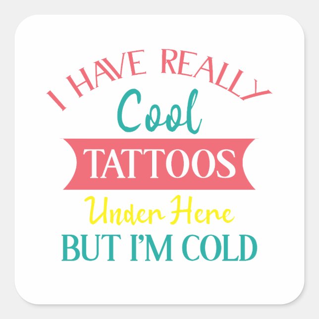 I HAVE REALLY COOL TATTOOS UNDER HERE BUT IM COLD, SQUARE STICKER (Front)
