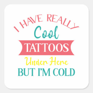 I HAVE REALLY COOL TATTOOS UNDER HERE BUT IM COLD, SQUARE STICKER
