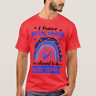 I Have Rectal Cancer i am allowed to do Weird Thin T-Shirt