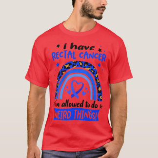 I Have Rectal Cancer i am allowed to do Weird Thin T-Shirt