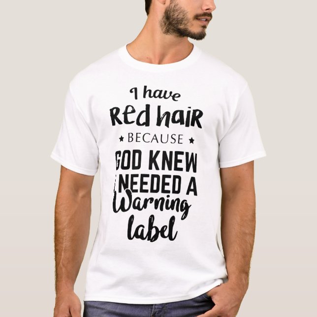 i have red hair because god knew i need a warning T-Shirt (Front)
