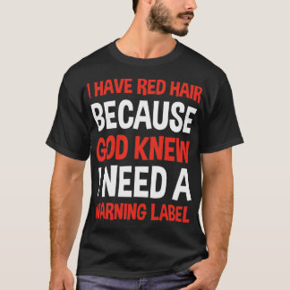 I Have Red Hair Because God Knew I Need A Warning T-Shirt