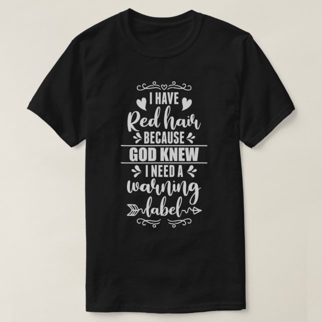 I Have Red Hair Because God Knew Warning Redhead G T-Shirt (Design Front)