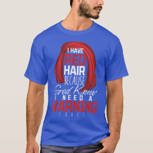 I Have Red Hair Because God Knew Warning Redhead T T-Shirt