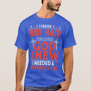 I Have Red Hair Because I Needed A Warning Label 2 T-Shirt