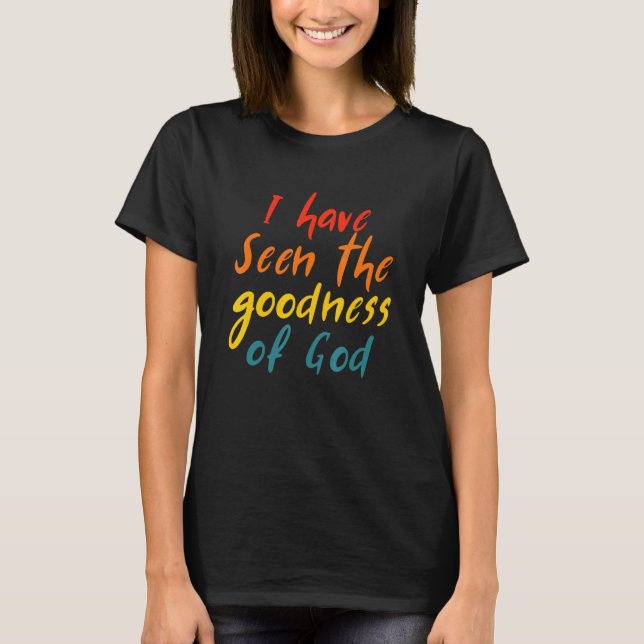 I Have Seen The Goodness Of God Quote T-Shirt (Front)