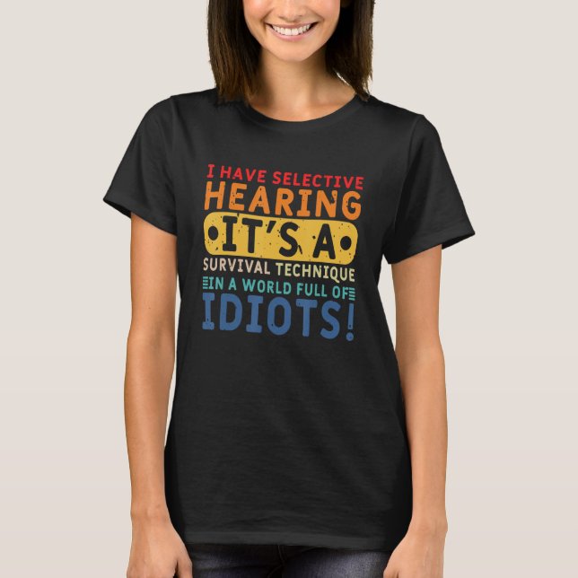 I Have Selective Hearing A Survival Technique T-Shirt (Front)