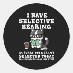 I Have Selective Hearing Cat Funny Saying Girls Ki Classic Round Sticker
