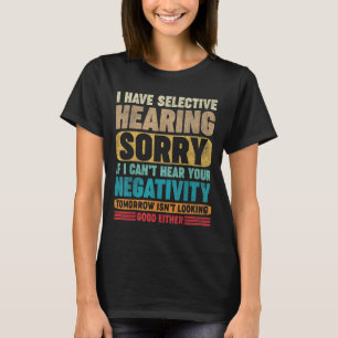 I Have Selective Hearing I Can't Hear Your Negativ T-Shirt