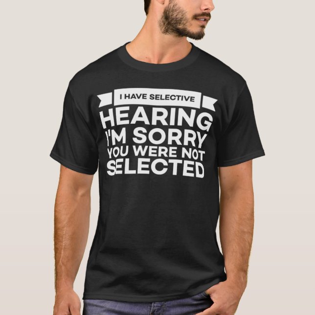 I Have Selective Hearing   Sarcasm  1 T-Shirt (Front)