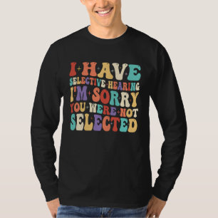I Have Selective Hearing Sorry You Were Not Select T-Shirt