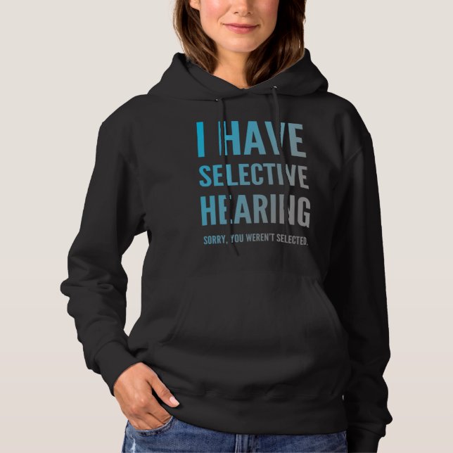 I Have Selective Hearing Sorry You Weren t Selecte Hoodie (Front)
