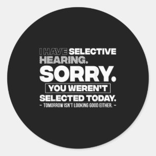 I Have Selective Hearing. Sorry! You Werent Select Classic Round Sticker