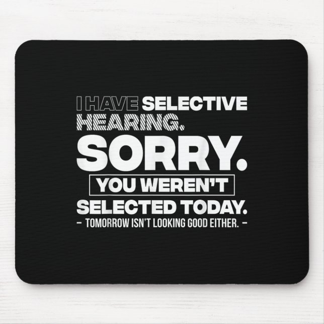 I Have Selective Hearing. Sorry! You Werent Select Mouse Pad (Front)