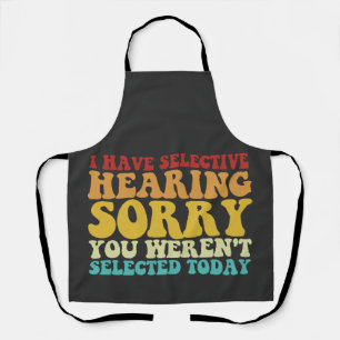 I Have Selective Hearing Sorry You Weren't Selecte Apron