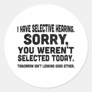 I Have Selective Hearing Sorry You Weren't Selecte Classic Round Sticker