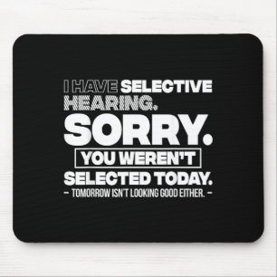 I Have Selective Hearing Sorry You Werent Selected Mouse Pad