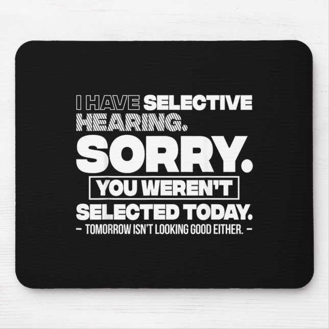 I Have Selective Hearing Sorry You Werent Selected Mouse Pad (Front)