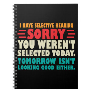 I Have Selective Hearing Sorry You Werent Selected Notebook