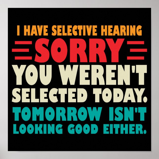 I Have Selective Hearing Sorry You Werent Selected Poster (Front)