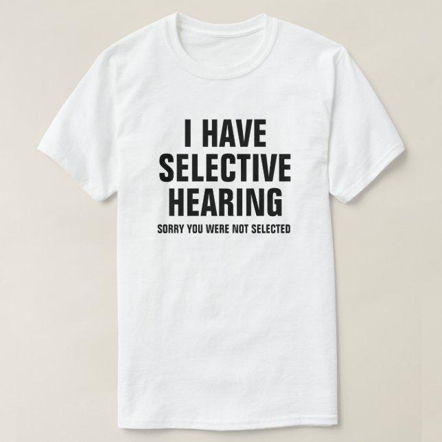 I HAVE SELECTIVE HEARING T-Shirt (Design Front)