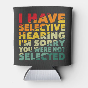 I Have Selective Hearing You Were Not Selected Can Cooler