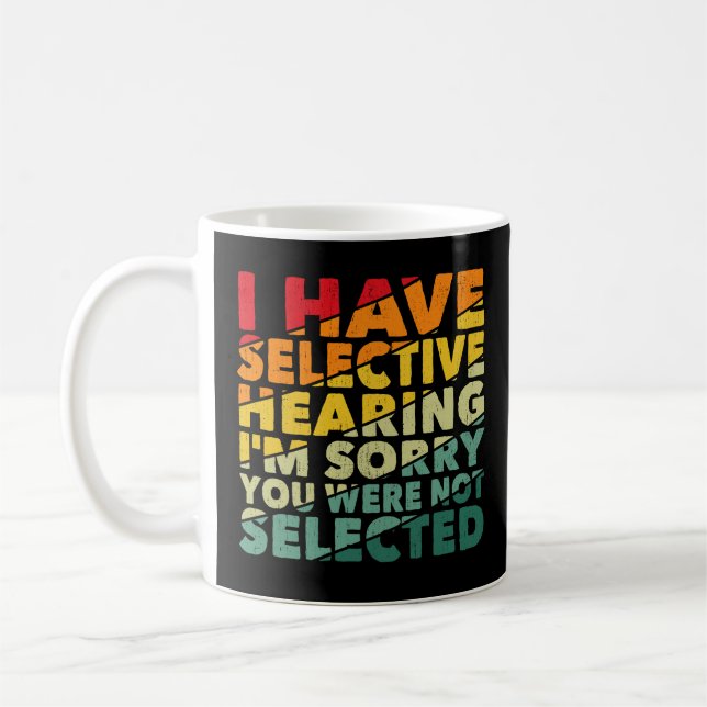 I Have Selective Hearing You Were Not Selected Coffee Mug (Left)