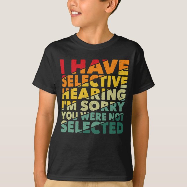I Have Selective Hearing You Were Not Selected T-Shirt (Front)