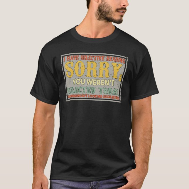 I Have Selective Hearing You Weren t Selected Retr T-Shirt (Front)