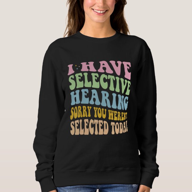 I Have Selective Hearing You Weren t Selected Toda Sweatshirt (Front)