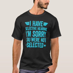I Have Selective Hearing You Weren't Selected 15 T-Shirt