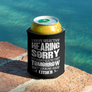 I Have Selective Hearing, You Weren't Selected Can Cooler