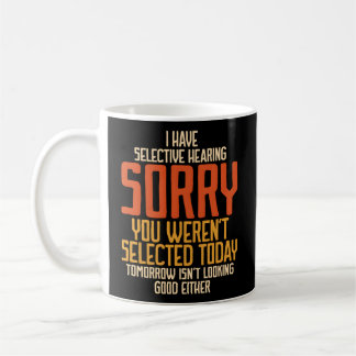 I Have Selective Hearing You Weren'T Selected Coffee Mug