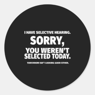 I Have Selective Hearing, You Werent Selected Shor Classic Round Sticker