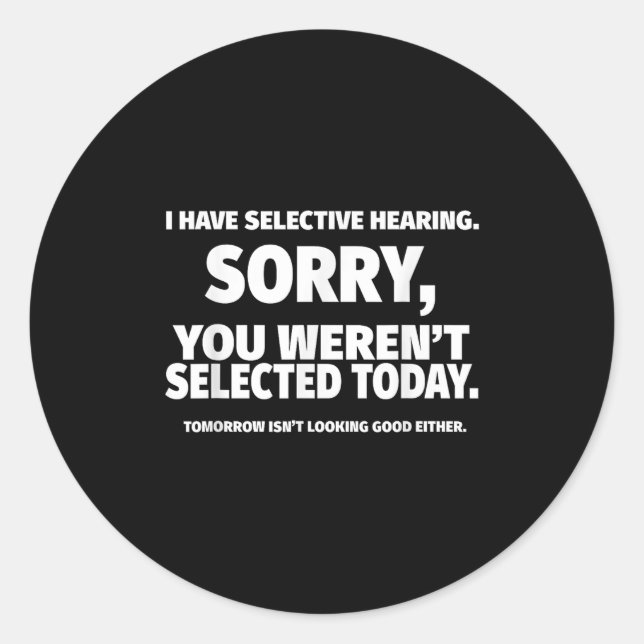 I Have Selective Hearing, You Werent Selected Shor Classic Round Sticker (Front)