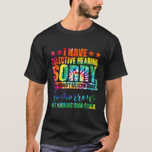 I Have Selective Hearing You Weren'T Selected Tie T-Shirt