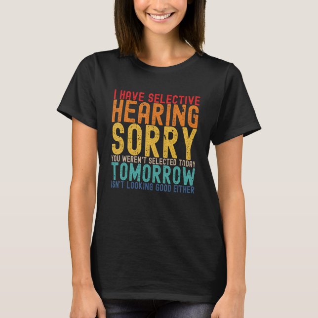 I Have Selective Hearing You Weren't Selected Toda T-Shirt (Front)