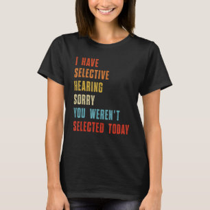 I Have Selective Hearing You Weren't Selected Toda T-Shirt