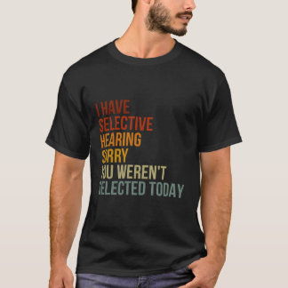 I Have Selective Hearing You Weren'T Selected Toda T-Shirt