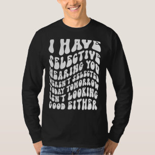 I Have Selective Hearing You Weren't Selected Toda T-Shirt
