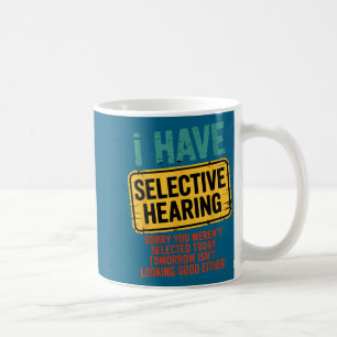 I Have Selective Hearing You Werent Selected Today Coffee Mug
