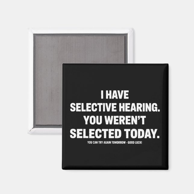 I Have Selective Hearing You Werent Selected Today Magnet (Front/Back)