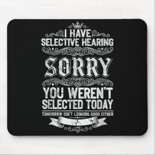I Have Selective Hearing You Werent Selected Today Mouse Pad